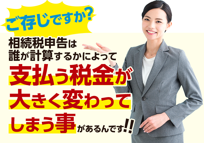 ご存じですか？相続税申告は誰が計算するかによって支払う税金が大きく変わってしまう事があるんです！